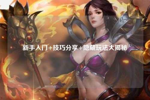 新手入门+技巧分享+隐藏玩法大揭秘