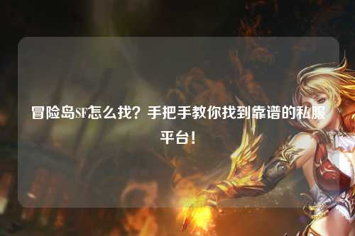 冒险岛SF怎么找？手把手教你找到靠谱的私服平台！